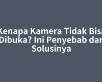 Kenapa Kamera Tidak Bisa Dibuka? Ini Penyebab dan Solusinya