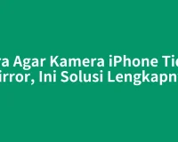 Cara Agar Kamera iPhone Tidak Mirror, Ini Solusi Lengkapnya