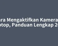 Cara Mengaktifkan Kamera di Laptop, Panduan Lengkap 2026