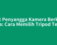 Alat Penyangga Kamera Berkaki Tiga: Cara Memilih Tripod Tepat