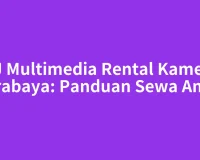 KJ Multimedia Rental Kamera Surabaya: Panduan Sewa Aman