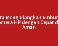 Cara Menghilangkan Embun di Kamera HP dengan Cepat dan Aman