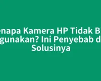 Kenapa Kamera HP Tidak Bisa Digunakan? Ini Penyebab dan Solusinya