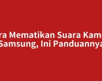 Cara Mematikan Suara Kamera Samsung, Ini Panduannya