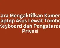 Cara Mengaktifkan Kamera Laptop Asus Lewat Tombol Keyboard dan Pengaturan Privasi