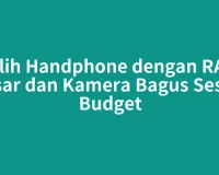 Pilih Handphone dengan RAM Besar dan Kamera Bagus Sesuai Budget
