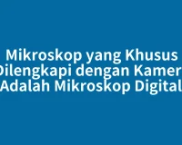 Mikroskop yang Khusus Dilengkapi dengan Kamera Adalah Mikroskop Digital