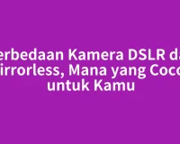 Perbedaan Kamera DSLR dan Mirrorless, Mana yang Cocok untuk Kamu