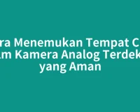 Cara Menemukan Tempat Cuci Film Kamera Analog Terdekat yang Aman