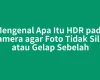 Mengenal Apa Itu HDR pada Kamera agar Foto Tidak Silau atau Gelap Sebelah