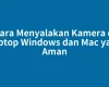 Cara Menyalakan Kamera di Laptop Windows dan Mac yang Aman